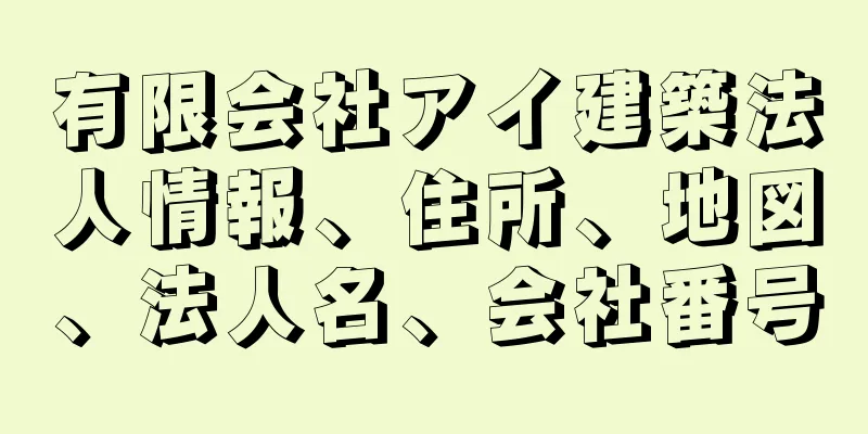 有限会社アイ建築法人情報、住所、地図、法人名、会社番号