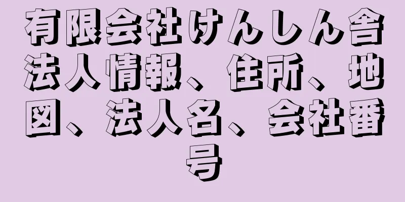 有限会社けんしん舎法人情報、住所、地図、法人名、会社番号