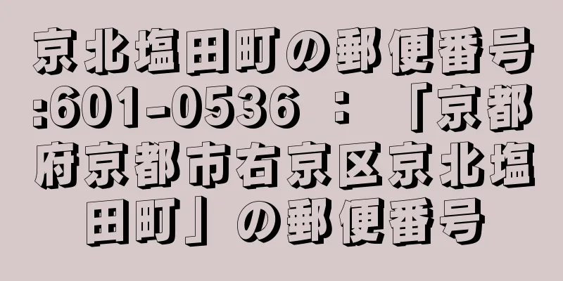 京北塩田町の郵便番号:601-0536 ： 「京都府京都市右京区京北塩田町」の郵便番号