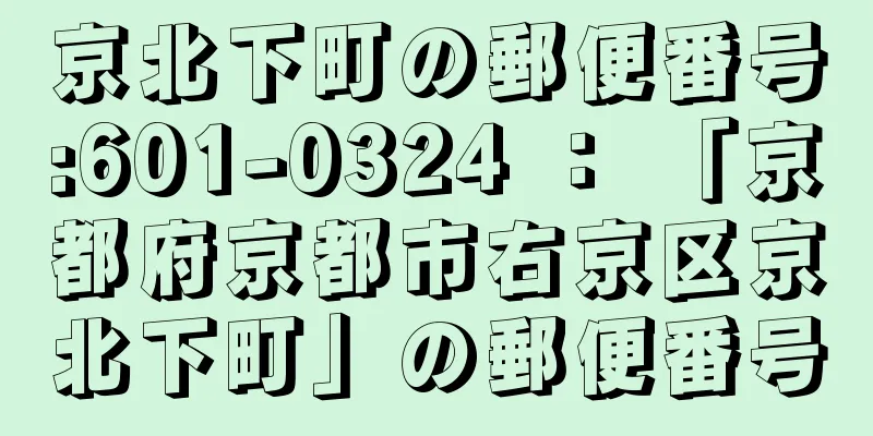 京北下町の郵便番号:601-0324 ： 「京都府京都市右京区京北下町」の郵便番号