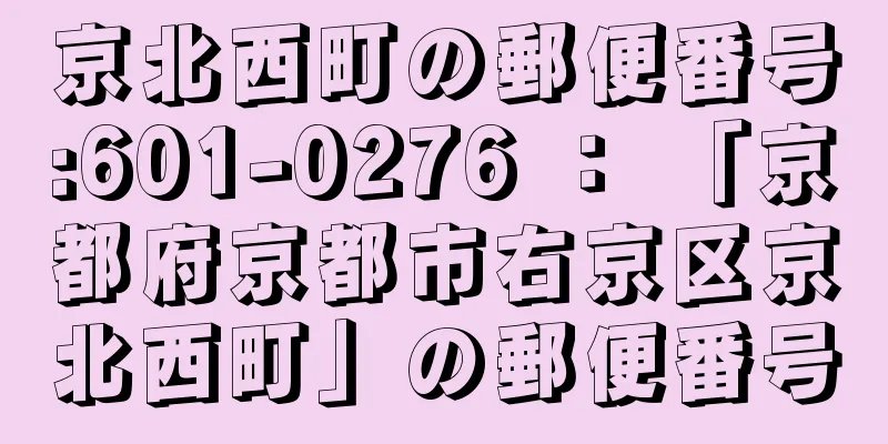 京北西町の郵便番号:601-0276 ： 「京都府京都市右京区京北西町」の郵便番号