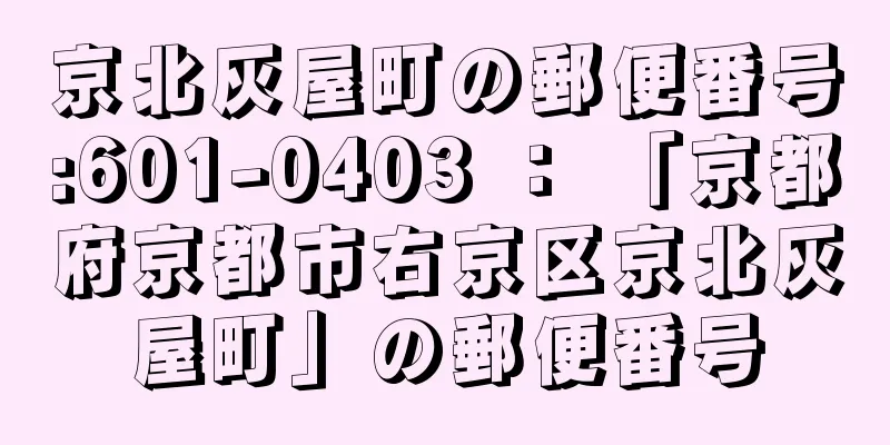 京北灰屋町の郵便番号:601-0403 ： 「京都府京都市右京区京北灰屋町」の郵便番号