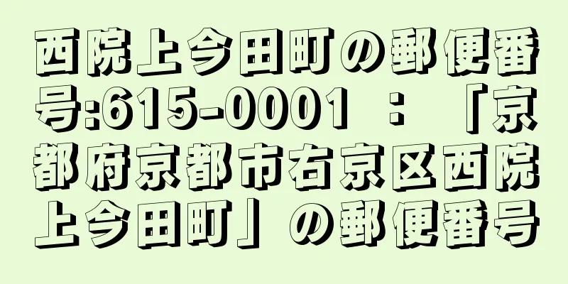 西院上今田町の郵便番号:615-0001 ： 「京都府京都市右京区西院上今田町」の郵便番号