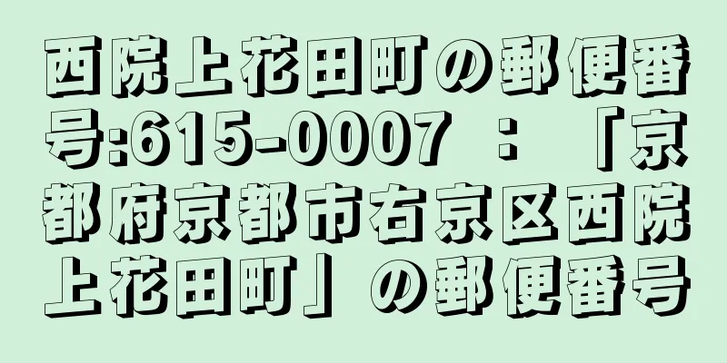 西院上花田町の郵便番号:615-0007 ： 「京都府京都市右京区西院上花田町」の郵便番号