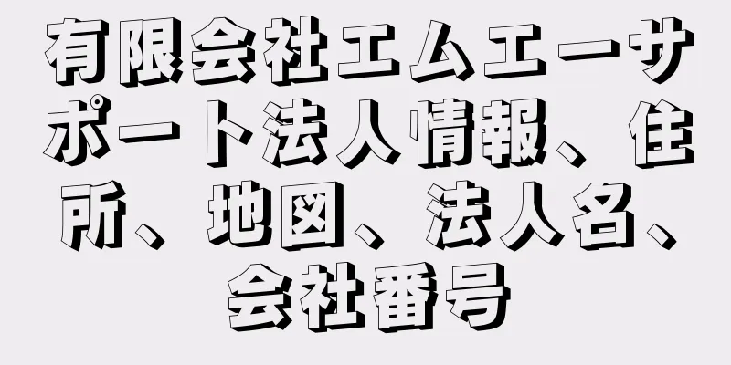 有限会社エムエーサポート法人情報、住所、地図、法人名、会社番号