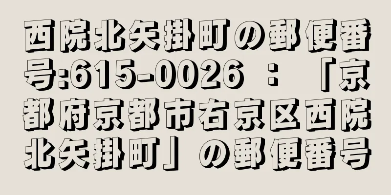 西院北矢掛町の郵便番号:615-0026 ： 「京都府京都市右京区西院北矢掛町」の郵便番号