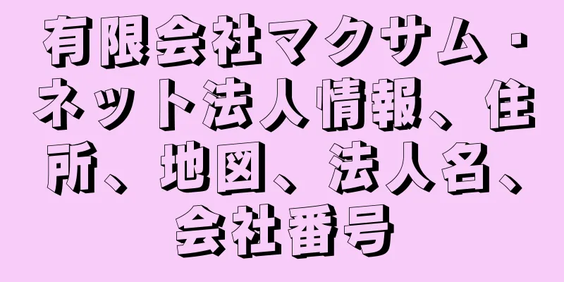 有限会社マクサム・ネット法人情報、住所、地図、法人名、会社番号
