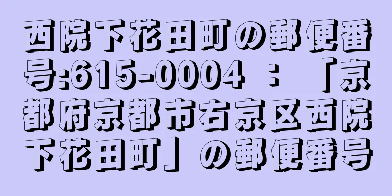 西院下花田町の郵便番号:615-0004 ： 「京都府京都市右京区西院下花田町」の郵便番号