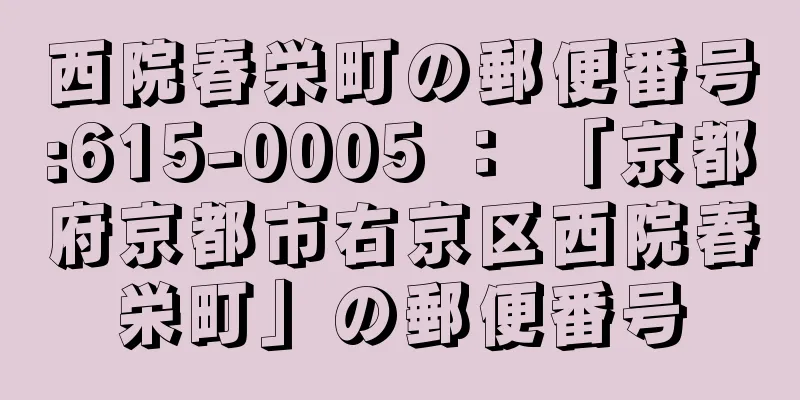 西院春栄町の郵便番号:615-0005 ： 「京都府京都市右京区西院春栄町」の郵便番号