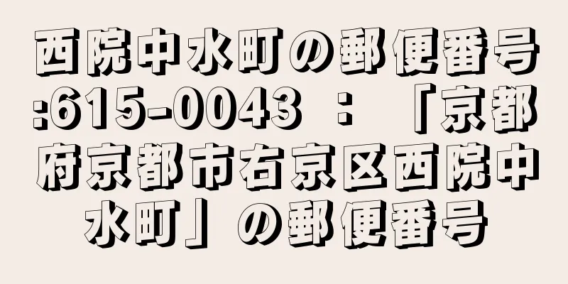 西院中水町の郵便番号:615-0043 ： 「京都府京都市右京区西院中水町」の郵便番号