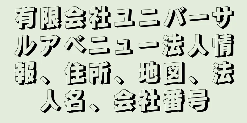 有限会社ユニバーサルアベニュー法人情報、住所、地図、法人名、会社番号