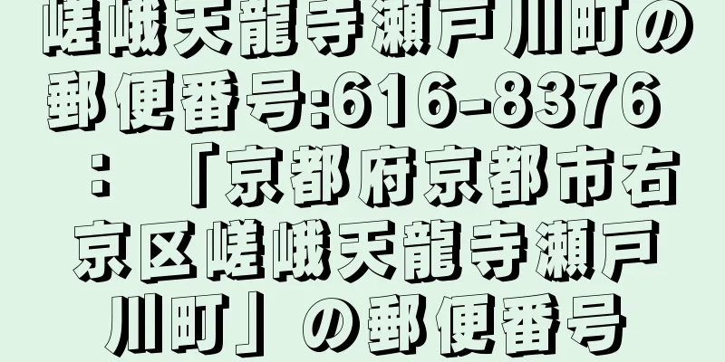 嵯峨天龍寺瀬戸川町の郵便番号:616-8376 ： 「京都府京都市右京区嵯峨天龍寺瀬戸川町」の郵便番号