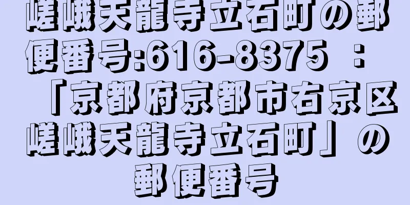 嵯峨天龍寺立石町の郵便番号:616-8375 ： 「京都府京都市右京区嵯峨天龍寺立石町」の郵便番号