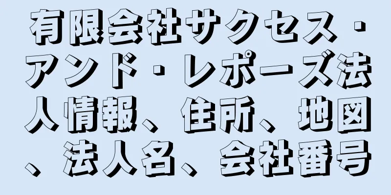 有限会社サクセス・アンド・レポーズ法人情報、住所、地図、法人名、会社番号