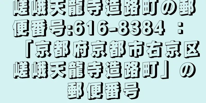 嵯峨天龍寺造路町の郵便番号:616-8384 ： 「京都府京都市右京区嵯峨天龍寺造路町」の郵便番号