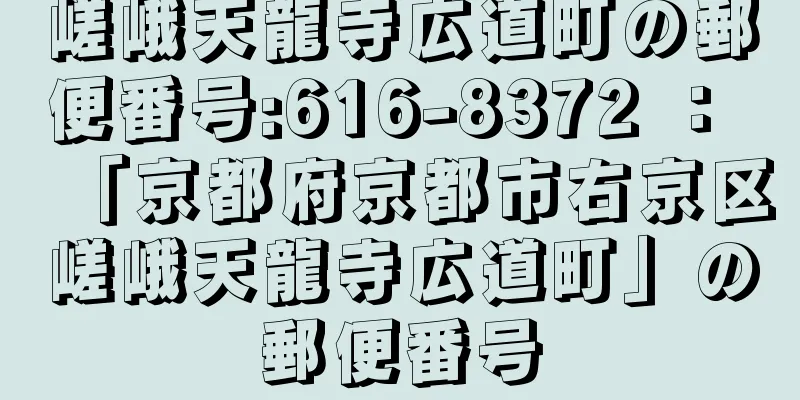 嵯峨天龍寺広道町の郵便番号:616-8372 ： 「京都府京都市右京区嵯峨天龍寺広道町」の郵便番号