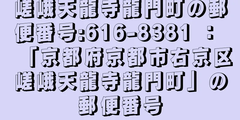 嵯峨天龍寺龍門町の郵便番号:616-8381 ： 「京都府京都市右京区嵯峨天龍寺龍門町」の郵便番号