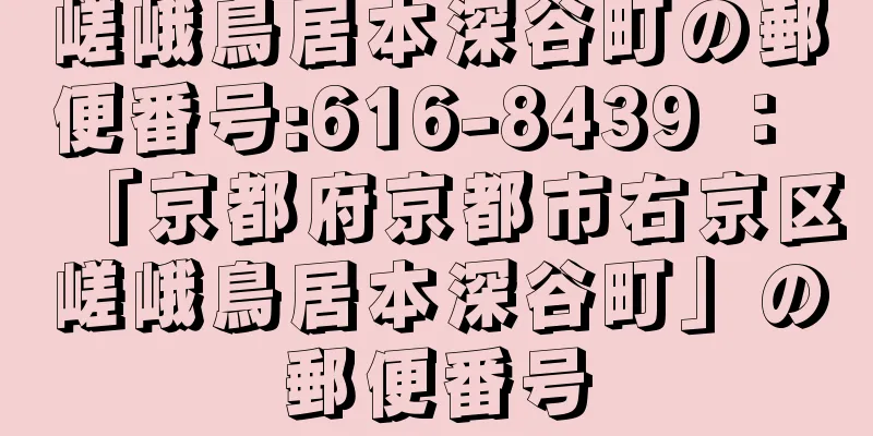 嵯峨鳥居本深谷町の郵便番号:616-8439 ： 「京都府京都市右京区嵯峨鳥居本深谷町」の郵便番号