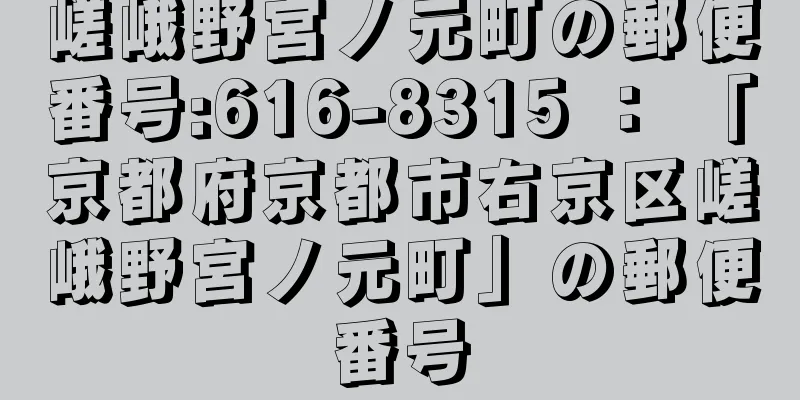 嵯峨野宮ノ元町の郵便番号:616-8315 ： 「京都府京都市右京区嵯峨野宮ノ元町」の郵便番号