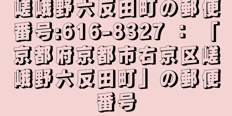 嵯峨野六反田町の郵便番号:616-8327 ： 「京都府京都市右京区嵯峨野六反田町」の郵便番号