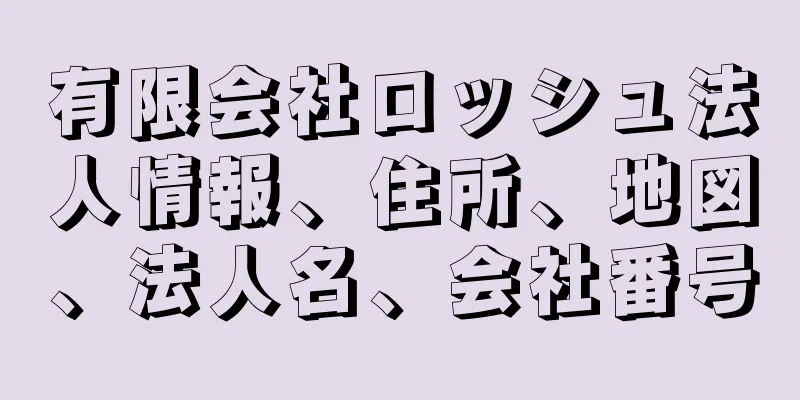 有限会社ロッシュ法人情報、住所、地図、法人名、会社番号