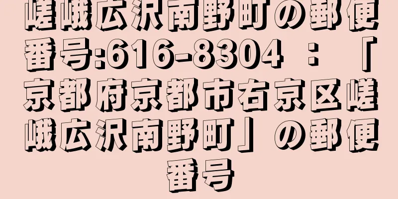 嵯峨広沢南野町の郵便番号:616-8304 ： 「京都府京都市右京区嵯峨広沢南野町」の郵便番号