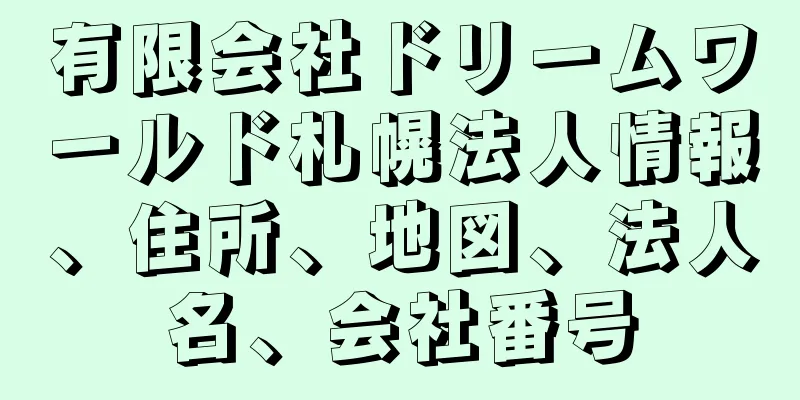 有限会社ドリームワールド札幌法人情報、住所、地図、法人名、会社番号