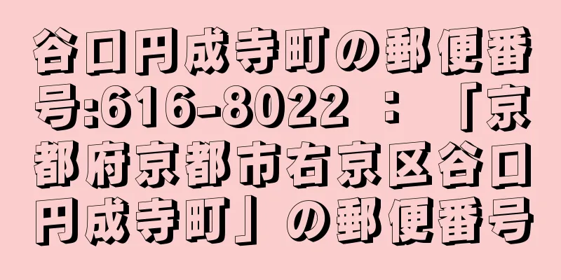 谷口円成寺町の郵便番号:616-8022 ： 「京都府京都市右京区谷口円成寺町」の郵便番号