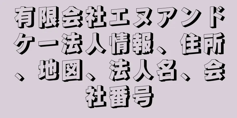 有限会社エヌアンドケー法人情報、住所、地図、法人名、会社番号