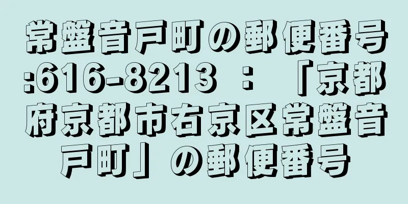 常盤音戸町の郵便番号:616-8213 ： 「京都府京都市右京区常盤音戸町」の郵便番号