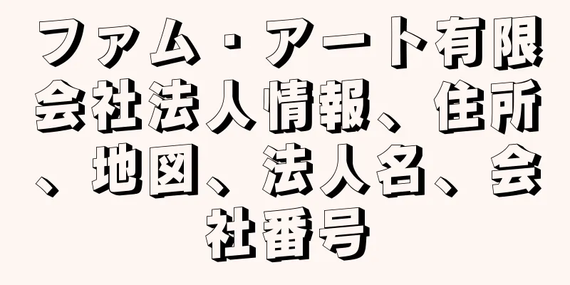 ファム・アート有限会社法人情報、住所、地図、法人名、会社番号
