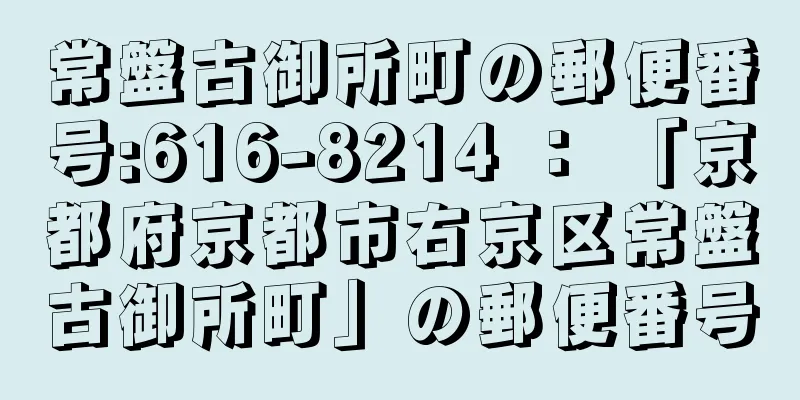 常盤古御所町の郵便番号:616-8214 ： 「京都府京都市右京区常盤古御所町」の郵便番号