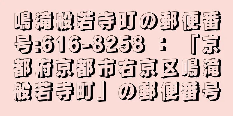 鳴滝般若寺町の郵便番号:616-8258 ： 「京都府京都市右京区鳴滝般若寺町」の郵便番号