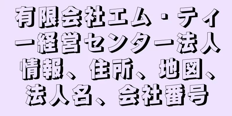 有限会社エム・ティー経営センター法人情報、住所、地図、法人名、会社番号