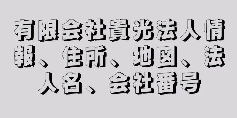 有限会社貴光法人情報、住所、地図、法人名、会社番号