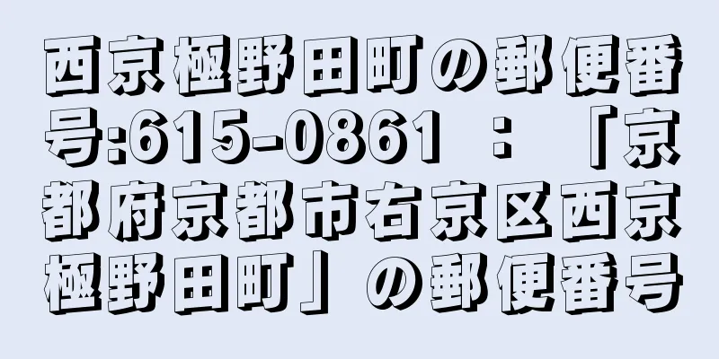 西京極野田町の郵便番号:615-0861 ： 「京都府京都市右京区西京極野田町」の郵便番号