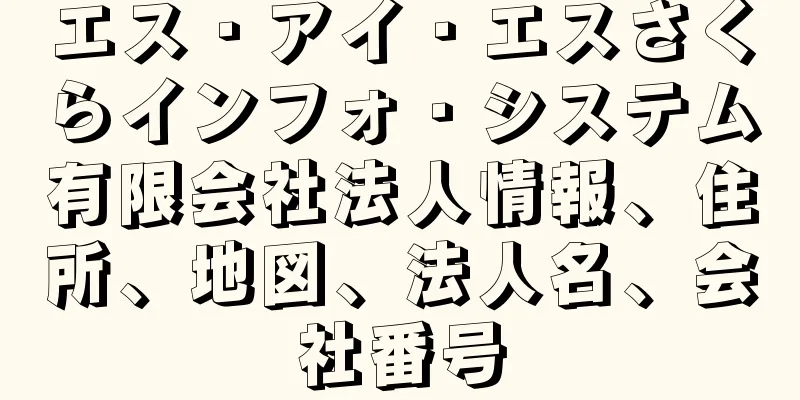 エス・アイ・エスさくらインフォ・システム有限会社法人情報、住所、地図、法人名、会社番号