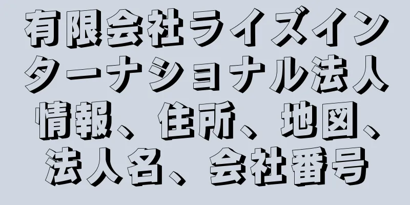 有限会社ライズインターナショナル法人情報、住所、地図、法人名、会社番号