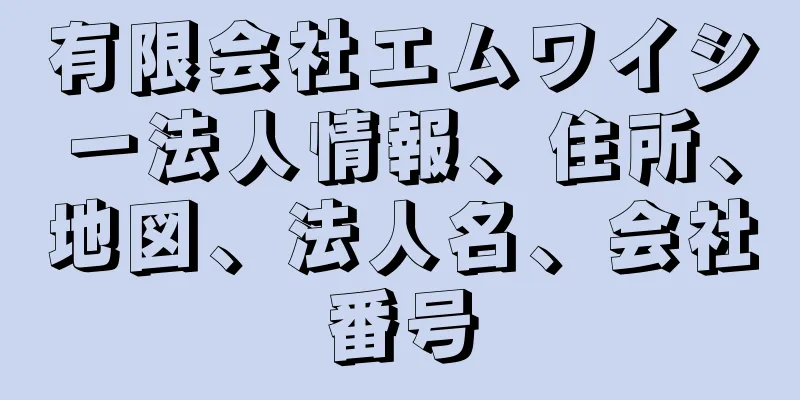 有限会社エムワイシー法人情報、住所、地図、法人名、会社番号