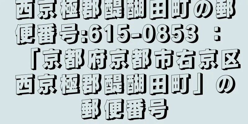 西京極郡醍醐田町の郵便番号:615-0853 ： 「京都府京都市右京区西京極郡醍醐田町」の郵便番号