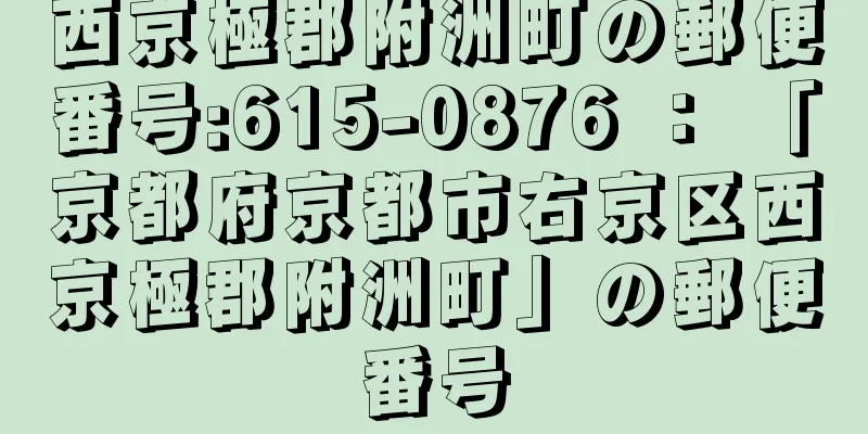 西京極郡附洲町の郵便番号:615-0876 ： 「京都府京都市右京区西京極郡附洲町」の郵便番号