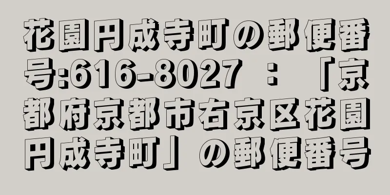 花園円成寺町の郵便番号:616-8027 ： 「京都府京都市右京区花園円成寺町」の郵便番号