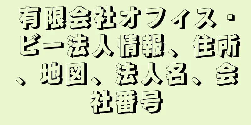 有限会社オフィス・ビー法人情報、住所、地図、法人名、会社番号