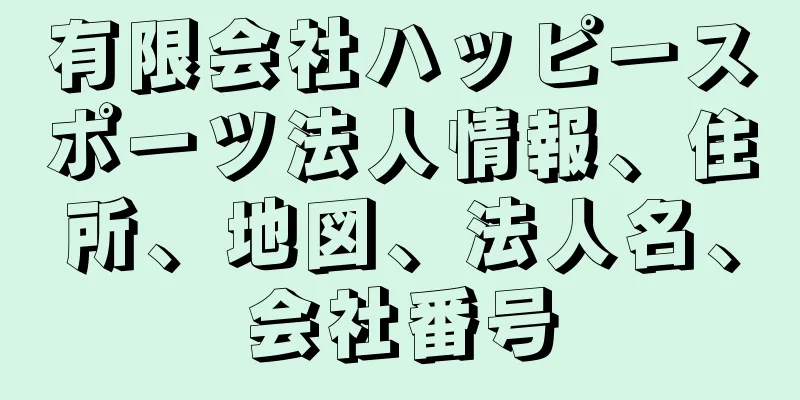 有限会社ハッピースポーツ法人情報、住所、地図、法人名、会社番号