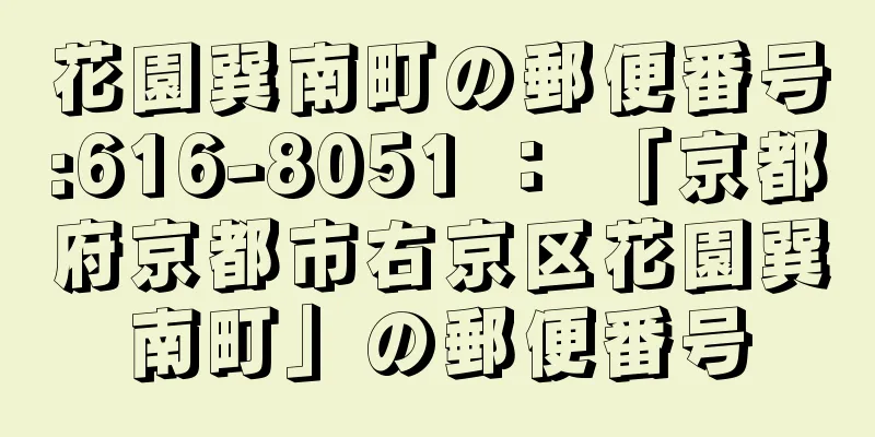 花園巽南町の郵便番号:616-8051 ： 「京都府京都市右京区花園巽南町」の郵便番号