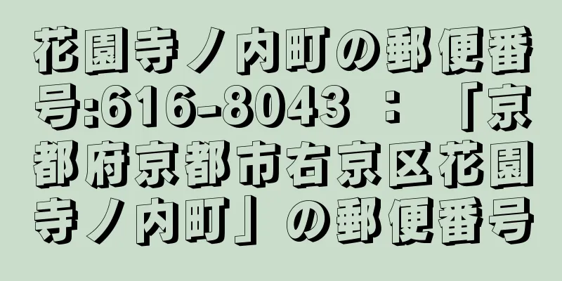 花園寺ノ内町の郵便番号:616-8043 ： 「京都府京都市右京区花園寺ノ内町」の郵便番号