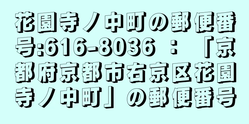 花園寺ノ中町の郵便番号:616-8036 ： 「京都府京都市右京区花園寺ノ中町」の郵便番号