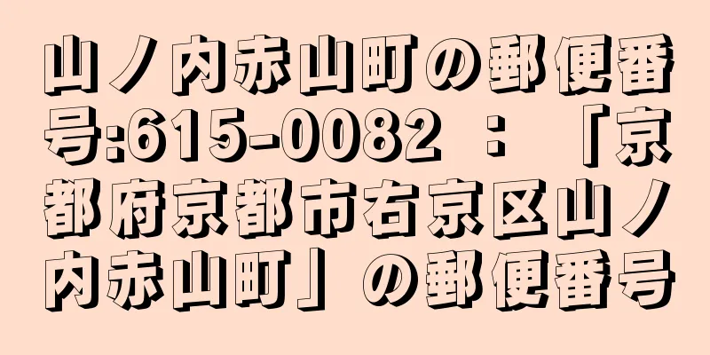 山ノ内赤山町の郵便番号:615-0082 ： 「京都府京都市右京区山ノ内赤山町」の郵便番号