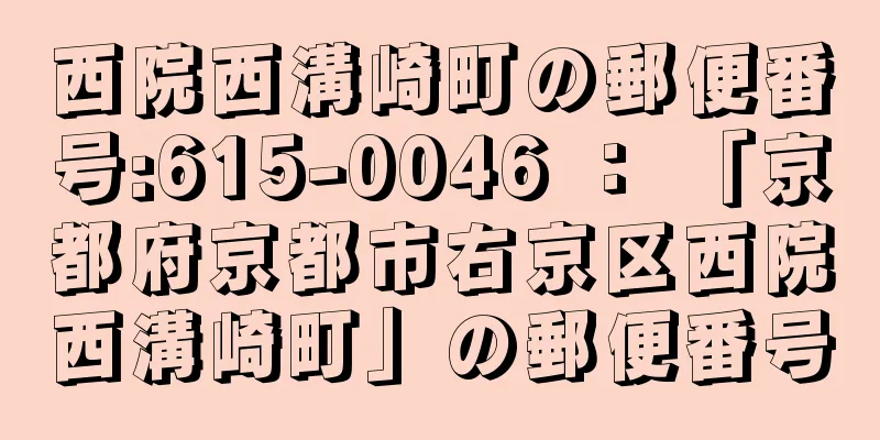 西院西溝崎町の郵便番号:615-0046 ： 「京都府京都市右京区西院西溝崎町」の郵便番号