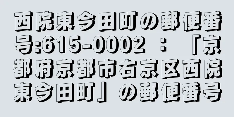 西院東今田町の郵便番号:615-0002 ： 「京都府京都市右京区西院東今田町」の郵便番号